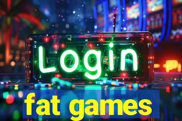 fat games